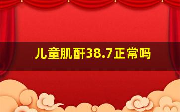 儿童肌酐38.7正常吗