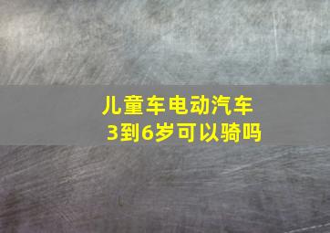 儿童车电动汽车3到6岁可以骑吗