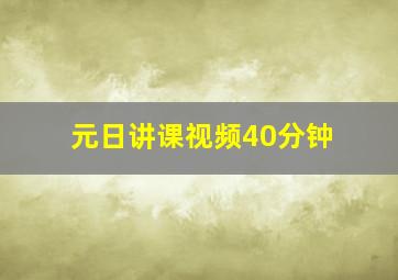 元日讲课视频40分钟