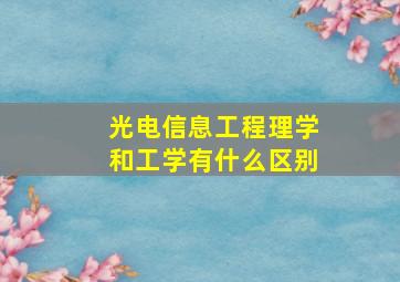 光电信息工程理学和工学有什么区别