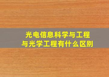 光电信息科学与工程与光学工程有什么区别