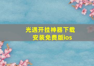 光遇开挂神器下载安装免费版ios