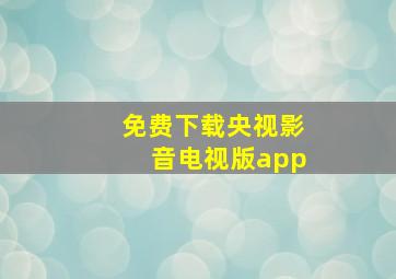 免费下载央视影音电视版app