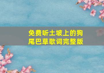 免费听土坡上的狗尾巴草歌词完整版