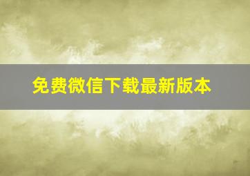 免费微信下载最新版本