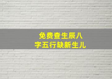 免费查生辰八字五行缺新生儿