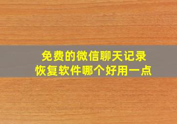 免费的微信聊天记录恢复软件哪个好用一点