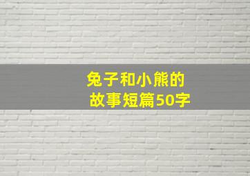 兔子和小熊的故事短篇50字