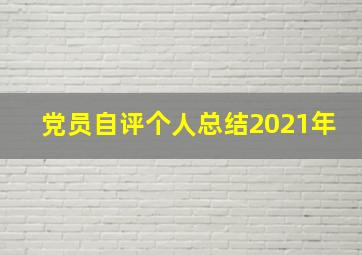 党员自评个人总结2021年