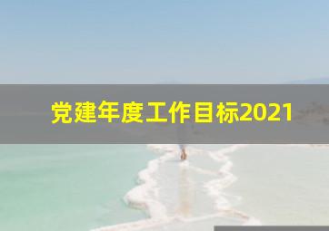 党建年度工作目标2021