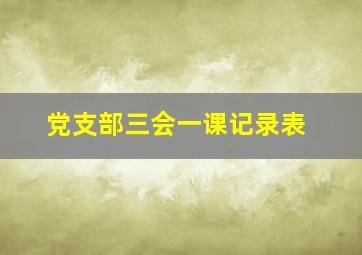 党支部三会一课记录表