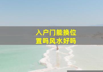 入户门能换位置吗风水好吗