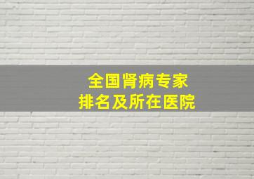 全国肾病专家排名及所在医院