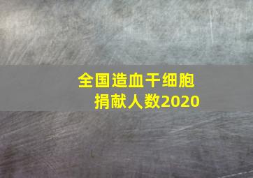 全国造血干细胞捐献人数2020