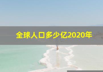 全球人口多少亿2020年