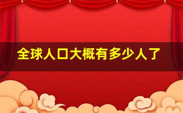 全球人口大概有多少人了