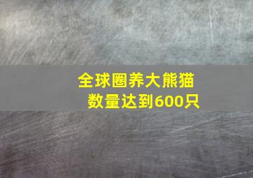 全球圈养大熊猫数量达到600只