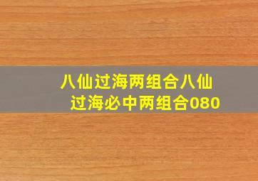 八仙过海两组合八仙过海必中两组合080