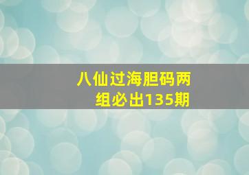 八仙过海胆码两组必出135期