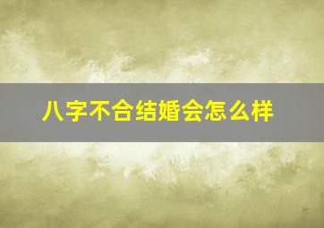 八字不合结婚会怎么样