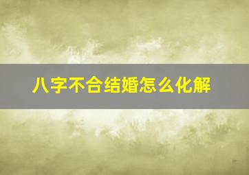 八字不合结婚怎么化解