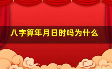 八字算年月日时吗为什么