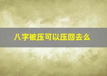 八字被压可以压回去么