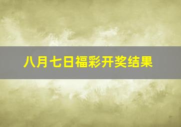 八月七日福彩开奖结果