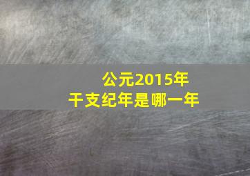 公元2015年干支纪年是哪一年