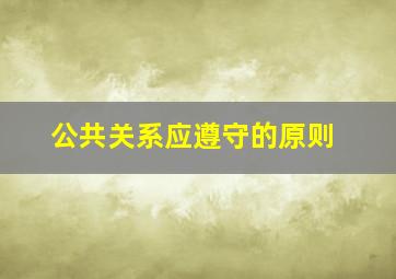 公共关系应遵守的原则