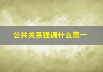 公共关系强调什么第一