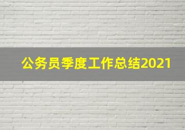 公务员季度工作总结2021