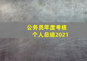 公务员年度考核个人总结2021