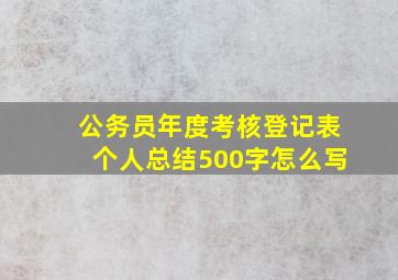 公务员年度考核登记表个人总结500字怎么写