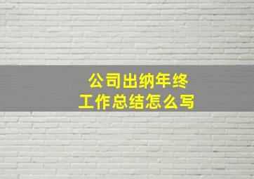 公司出纳年终工作总结怎么写