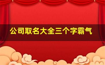 公司取名大全三个字霸气