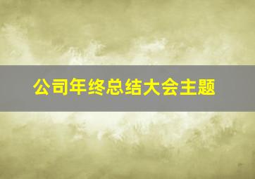 公司年终总结大会主题