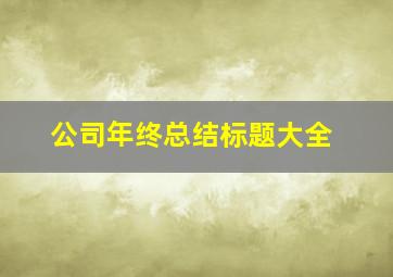 公司年终总结标题大全