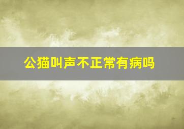 公猫叫声不正常有病吗