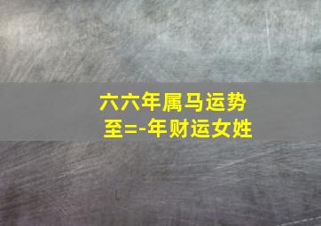 六六年属马运势至=-年财运女姓