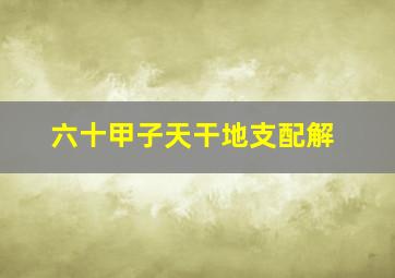 六十甲子天干地支配解