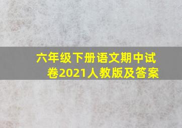 六年级下册语文期中试卷2021人教版及答案