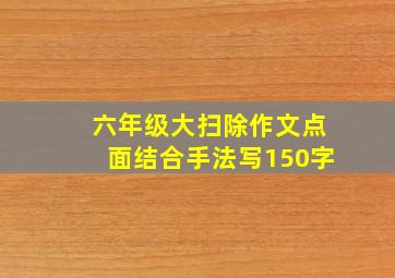 六年级大扫除作文点面结合手法写150字