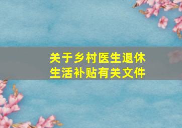 关于乡村医生退休生活补贴有关文件