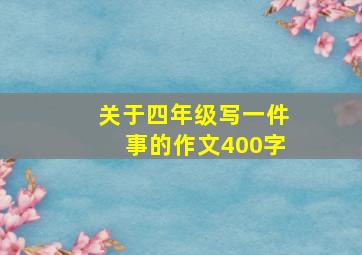 关于四年级写一件事的作文400字