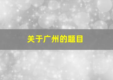 关于广州的题目