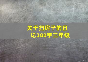 关于扫房子的日记300字三年级