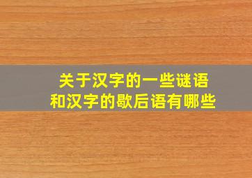 关于汉字的一些谜语和汉字的歇后语有哪些