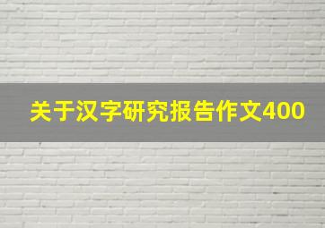 关于汉字研究报告作文400