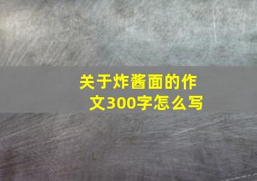 关于炸酱面的作文300字怎么写